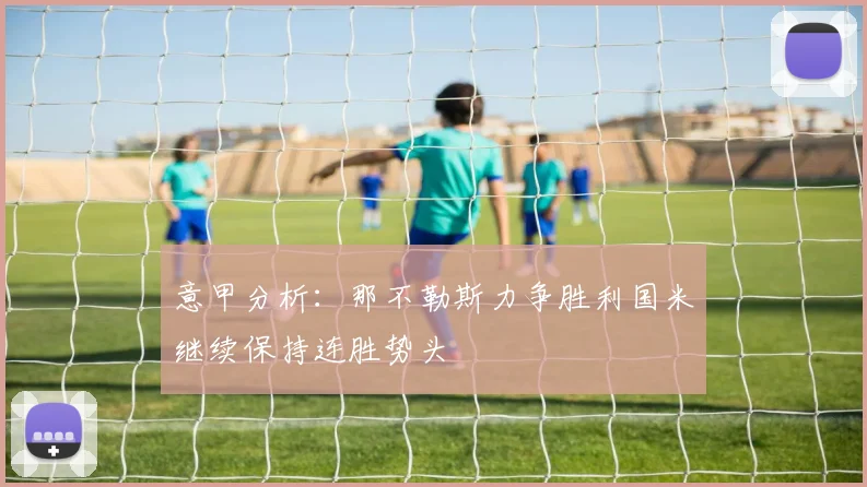 意甲分析：那不勒斯力争胜利国米继续保持连胜势头