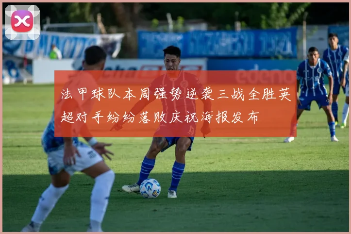 法甲球队本周强势逆袭三战全胜英超对手纷纷落败庆祝海报发布