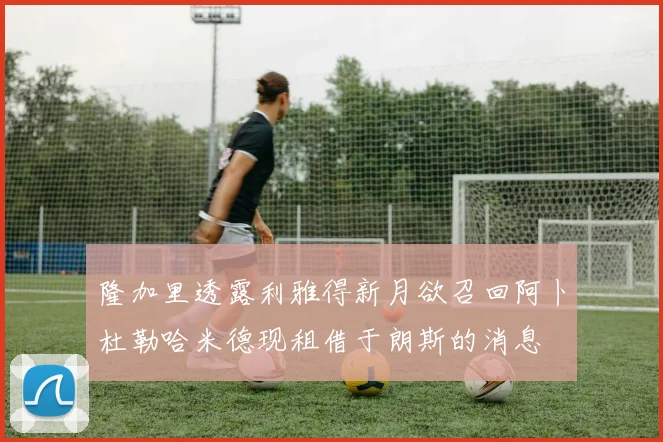 隆加里透露利雅得新月欲召回阿卜杜勒哈米德现租借于朗斯的消息