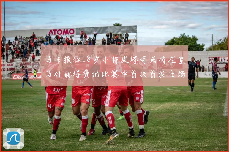 马卡报称18岁小将皮塔奇或将在皇马对赫塔费的比赛中首次首发出场