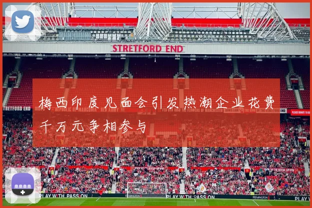 梅西印度见面会引发热潮企业花费千万元争相参与