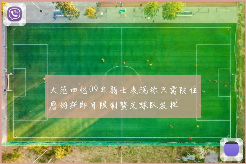 大范回忆09年骑士表现称只需防住詹姆斯即可限制整支球队发挥