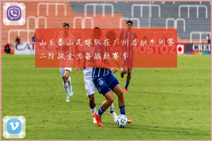 山东泰山足球队在广州启动冬训第二阶段全力备战新赛季