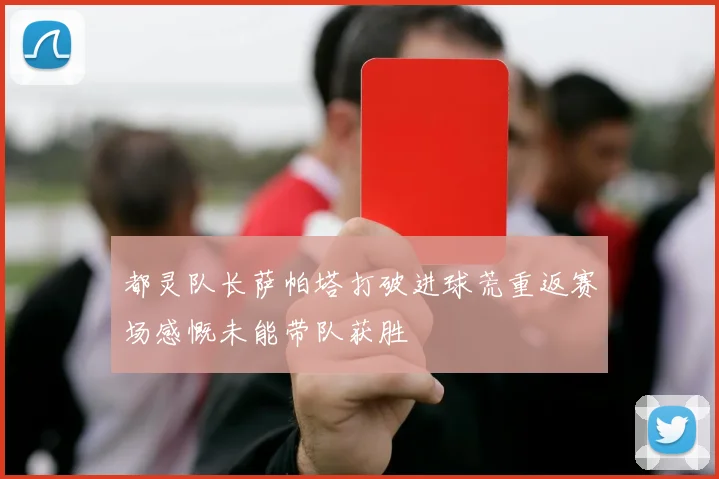 都灵队长萨帕塔打破进球荒重返赛场感慨未能带队获胜
