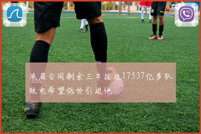 浓眉合同剩余三年接近17537亿多队致电希望低价引进他